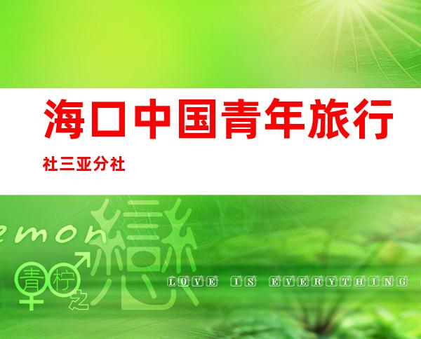 海口中国青年旅行社三亚分社